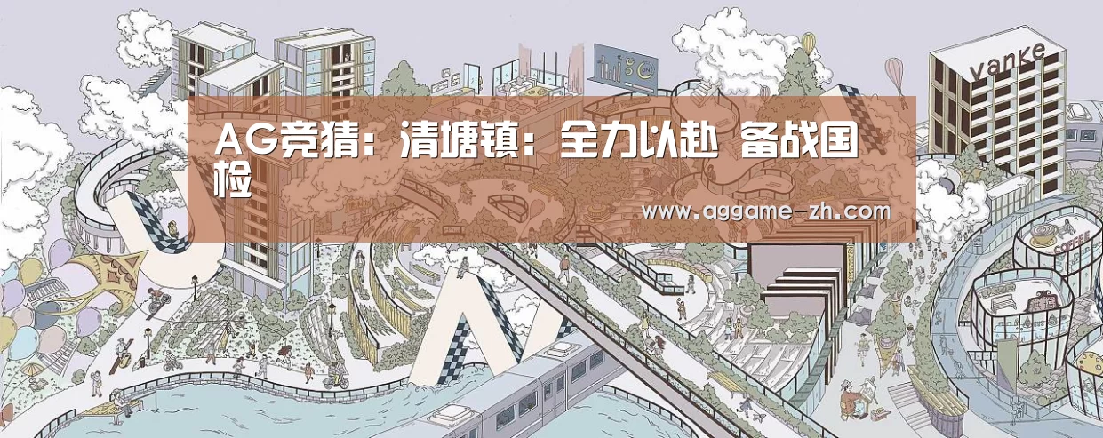 AG竞猜:清塘镇:全力以赴 备战国检(图2) AG地址