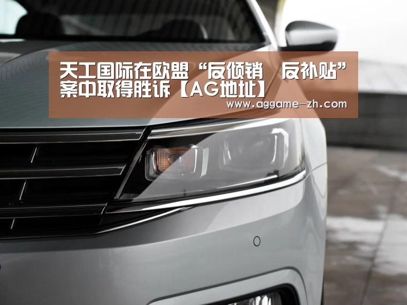 天工国际在欧盟“反倾销丶反补贴”案中取得胜诉【AG地址】(图2) AG视讯